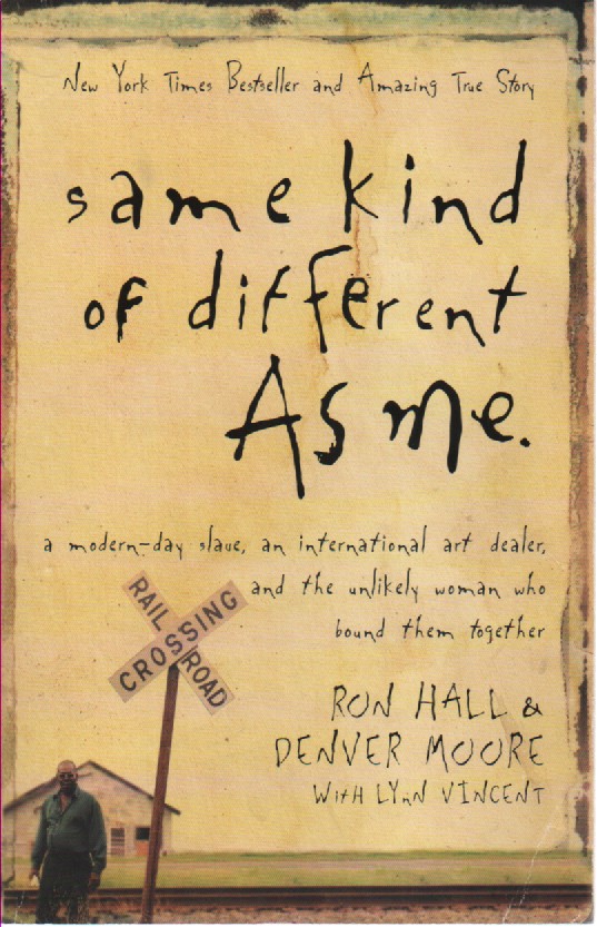 Same Kind of Different As Me; A Modern-Day Slave, an International Art Dealer, and the Unlikely Woman Who Bound Them Together
