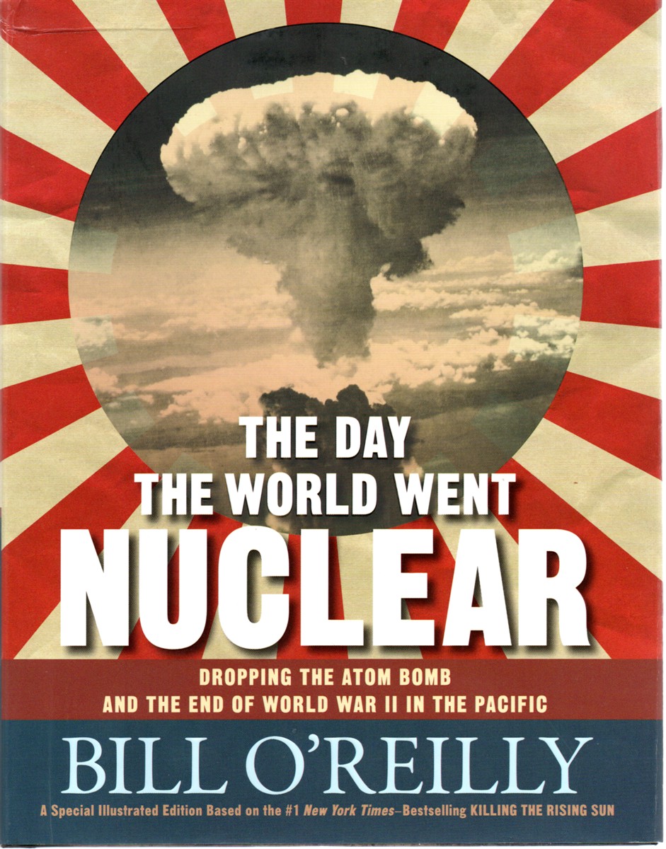 The Day the World Went Nuclear Dropping the Atom Bomb and the End of World War II in the Pacific