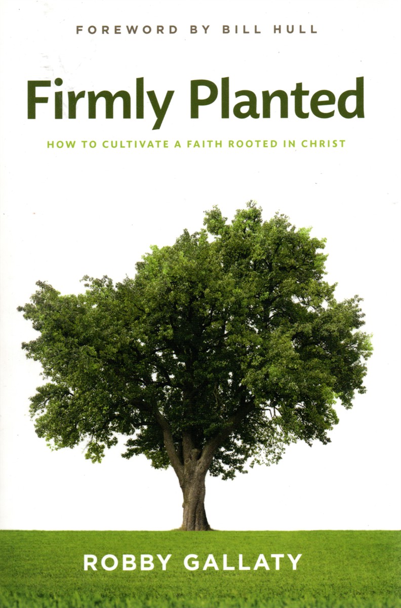 Image for Firmly Planted; How to Cultivate a Faith Rooted in Christ Firmly Planted; How to Cultivate a Faith Rooted in Christ