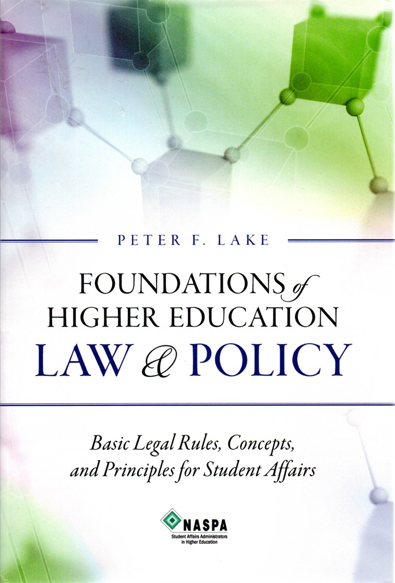 Foundations of Higher Education Law & Policy Basic Legal Rules, Concepts, and Principles for Student Affairs