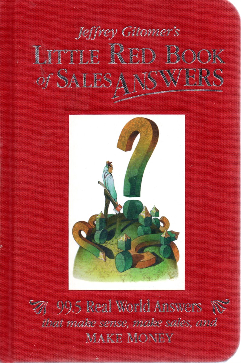 Little Red Book of Sales Answers; 99.5 Real World Answers That Make Sense, Make Sales, and Make Money