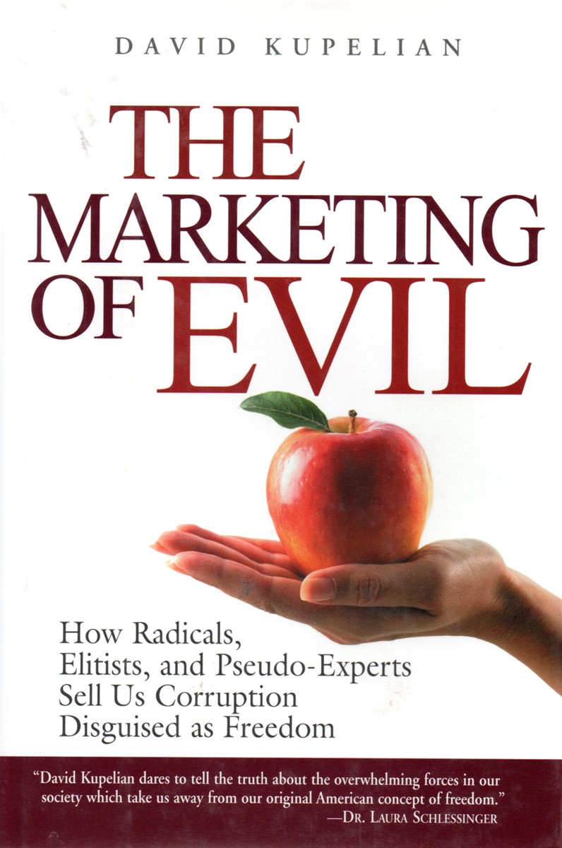 The Marketing of Evil; How Radicals, Elitists, and Pseudo-Experts Sell Us Corruption Disguised As Freedom