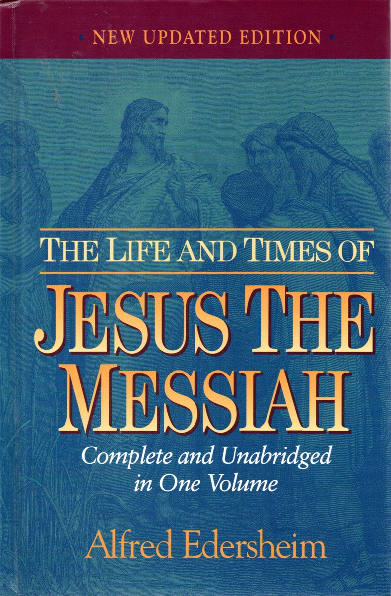 The Life and Times of Jesus the Messiah Complete and Unabridged in One Volume