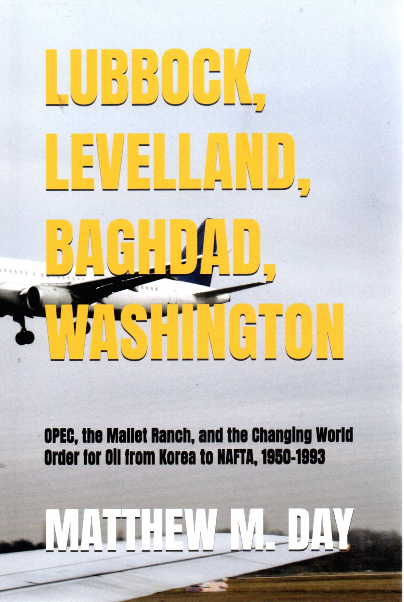 Lubbock, Levelland, Baghdad, Washington OPEC, the Mallet Ranch, and the Changing World Order for Oil from Korea to NAFTA, 1950-1993