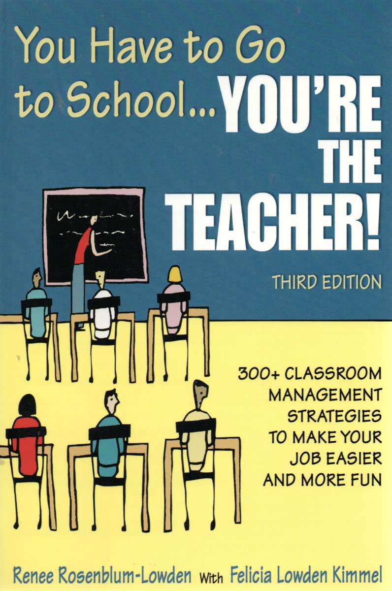 You Have to Go to School.You'Re the Teacher! 300+ Classroom Management Strategies to Make Your Job Easier and More Fun