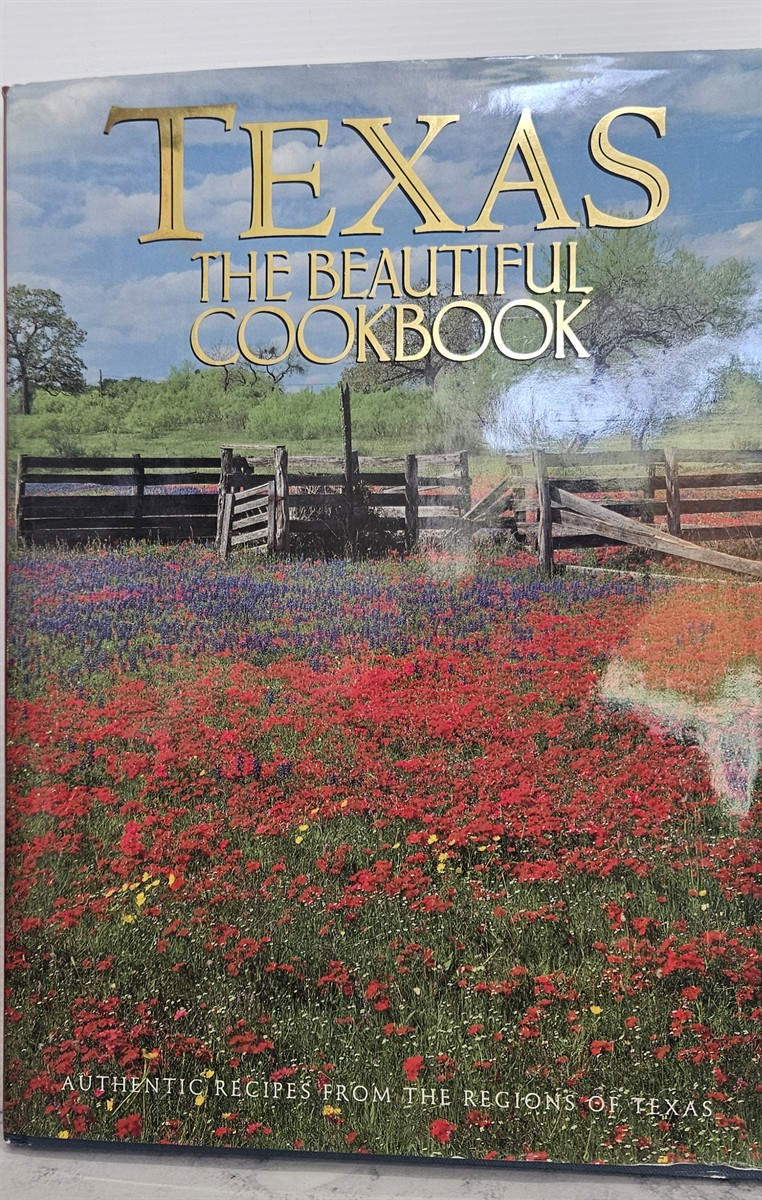 Texas the Beautiful Cookbook Authentic Recipes from the Regions of Texas