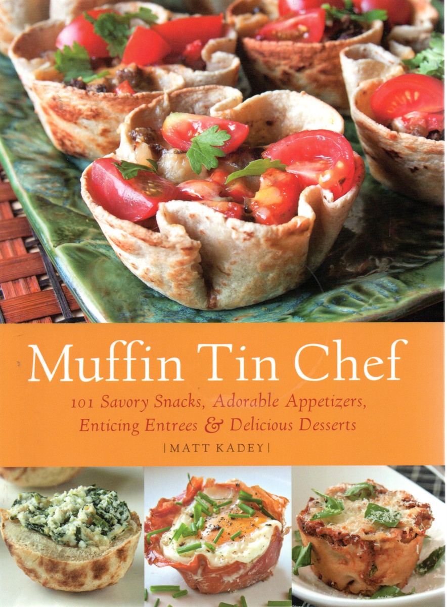 Muffin Tin Chef; 101 Savory Snacks, Adorable Appetizers, Enticing Entrees and Delicious Desserts
