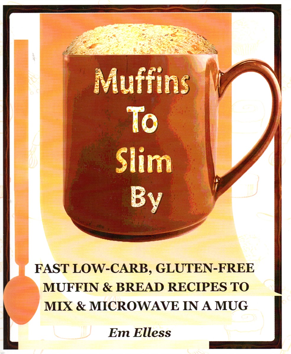 Muffins to Slim By Fast Low-Carb, Gluten-Free Bread & Muffin Recipes to Mix and Microwave in a Mug
