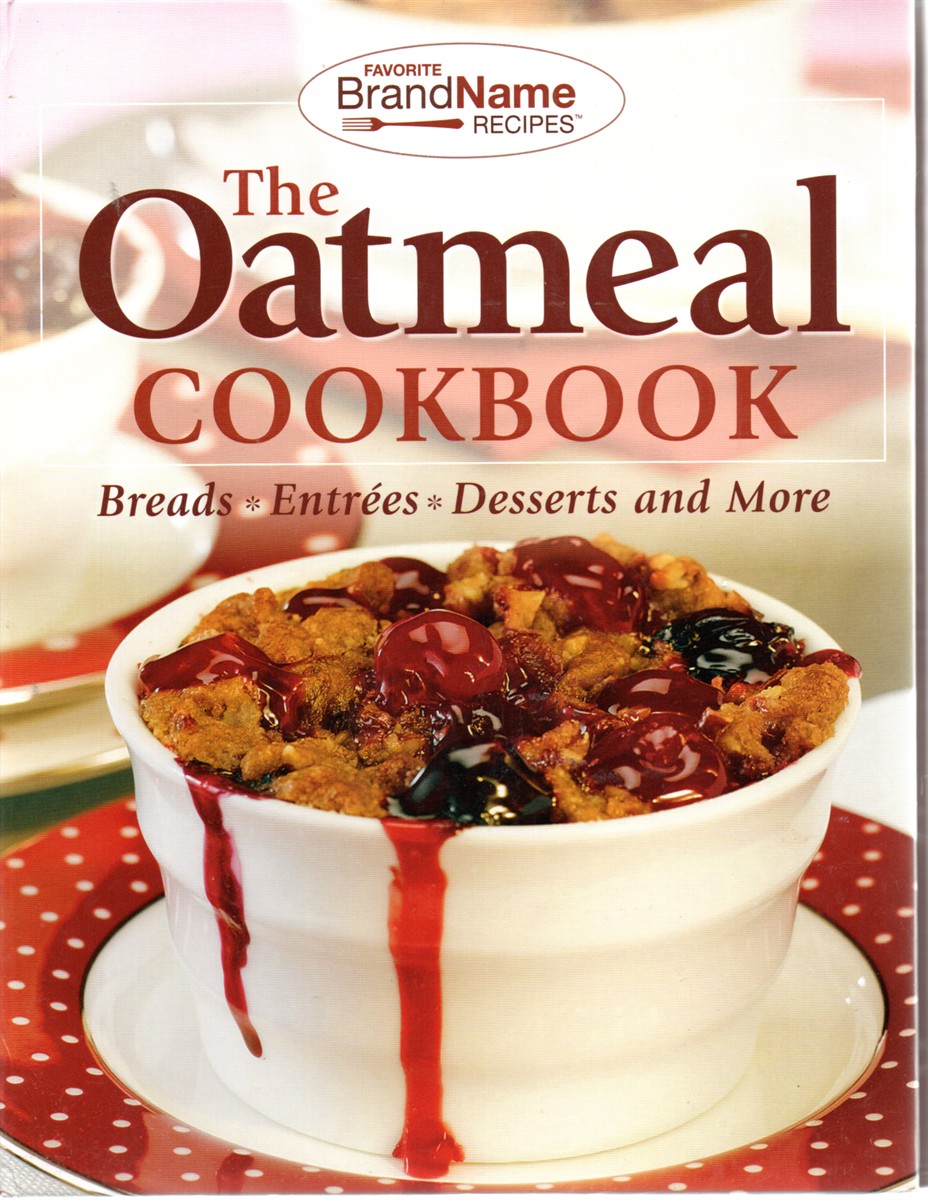 The Oatmeal Cookbook Breads, Entres, Desserts and More