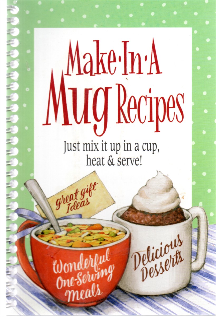 Make in a Mug Recipes; Just Mix it Up in a Cup, Heat & Serve!