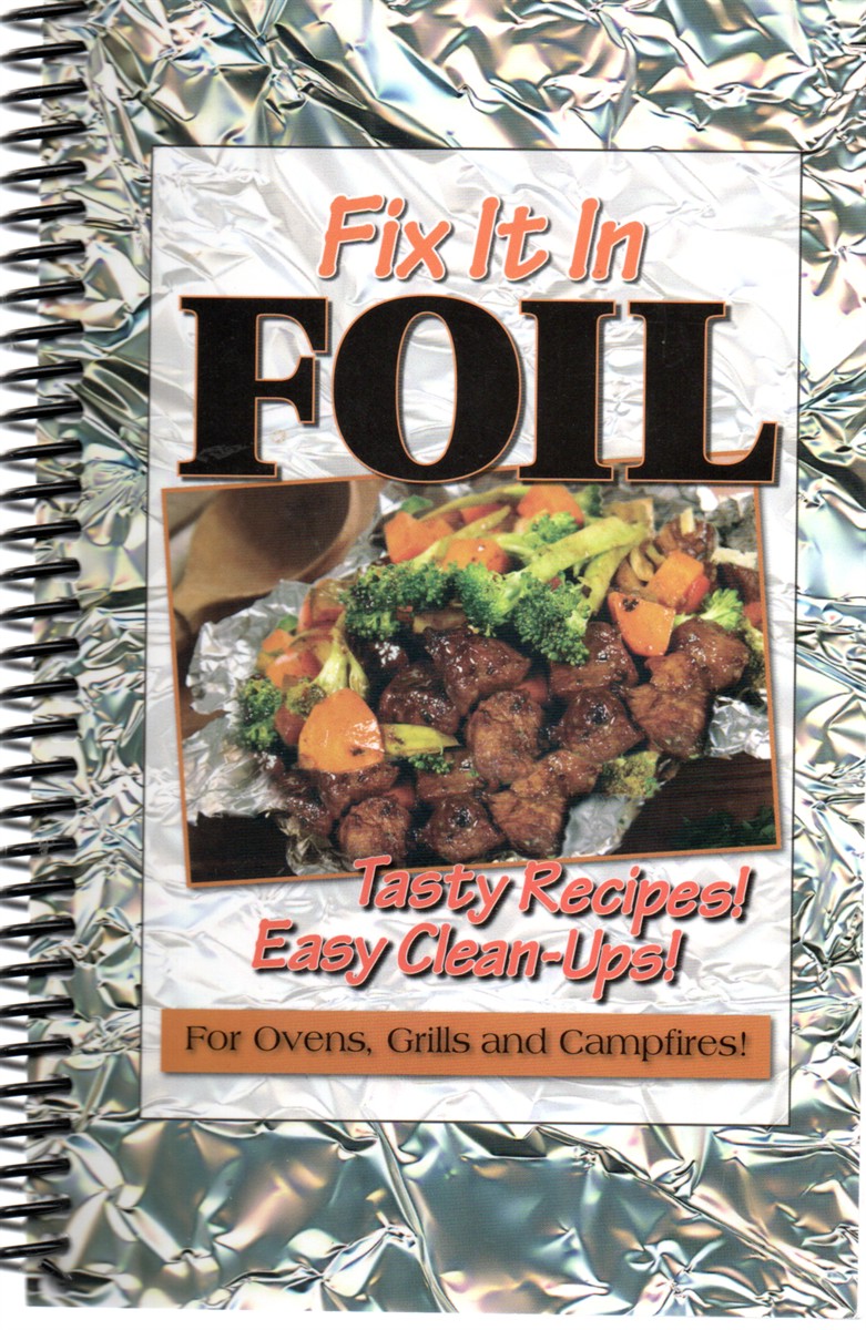 Fix it in Foil; Tasty Recipes! Easy Clean Up! For Ovens, Grills and Campfires!