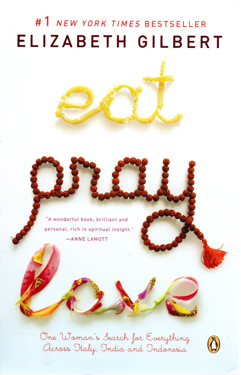 Eat, Pray, Love One Woman's Search for Everything Across Italy, India and Indonesia
