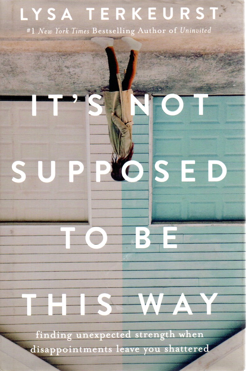 It's Not Supposed to be This Way Finding Unexpected Strength when Disappointments Leave You Shattered