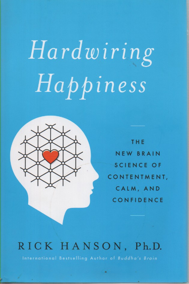 Hardwiring Happiness The New Brain Science of Contentment, Calm, and Confidence