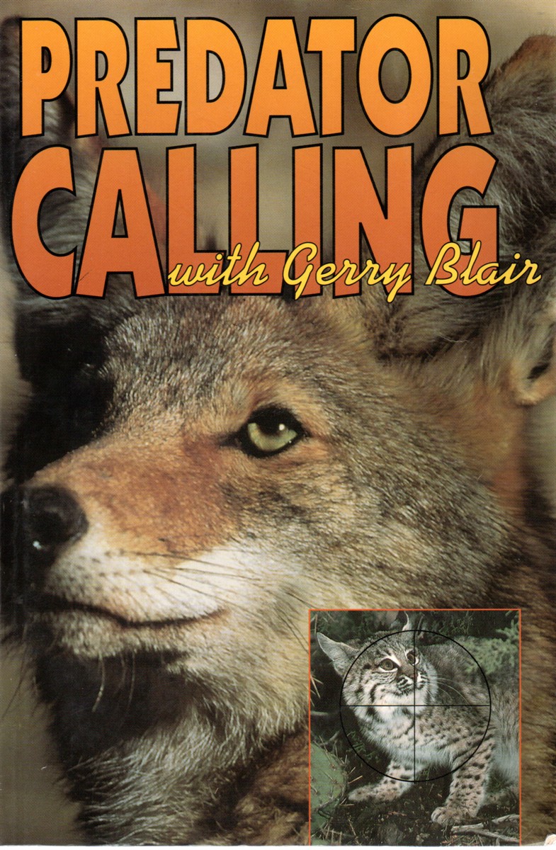 Predator Calling with Gerry Blair The Definitive Book Dealing with Distress Screaming to Bring Predators and Other Wild Things Close to the Eye, the Gun, or the Camera