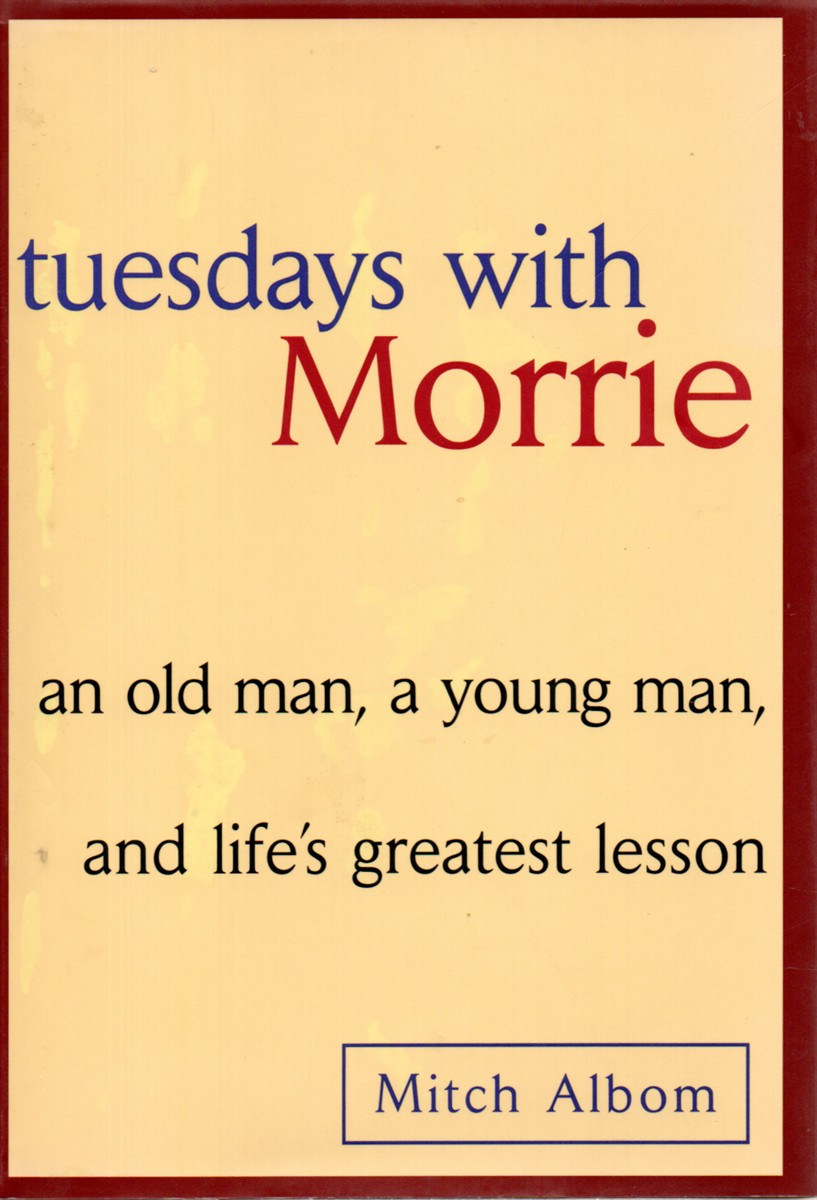 Tuesdays with Morrie An Old Man, a Young Man and Life's Greatest Lesson