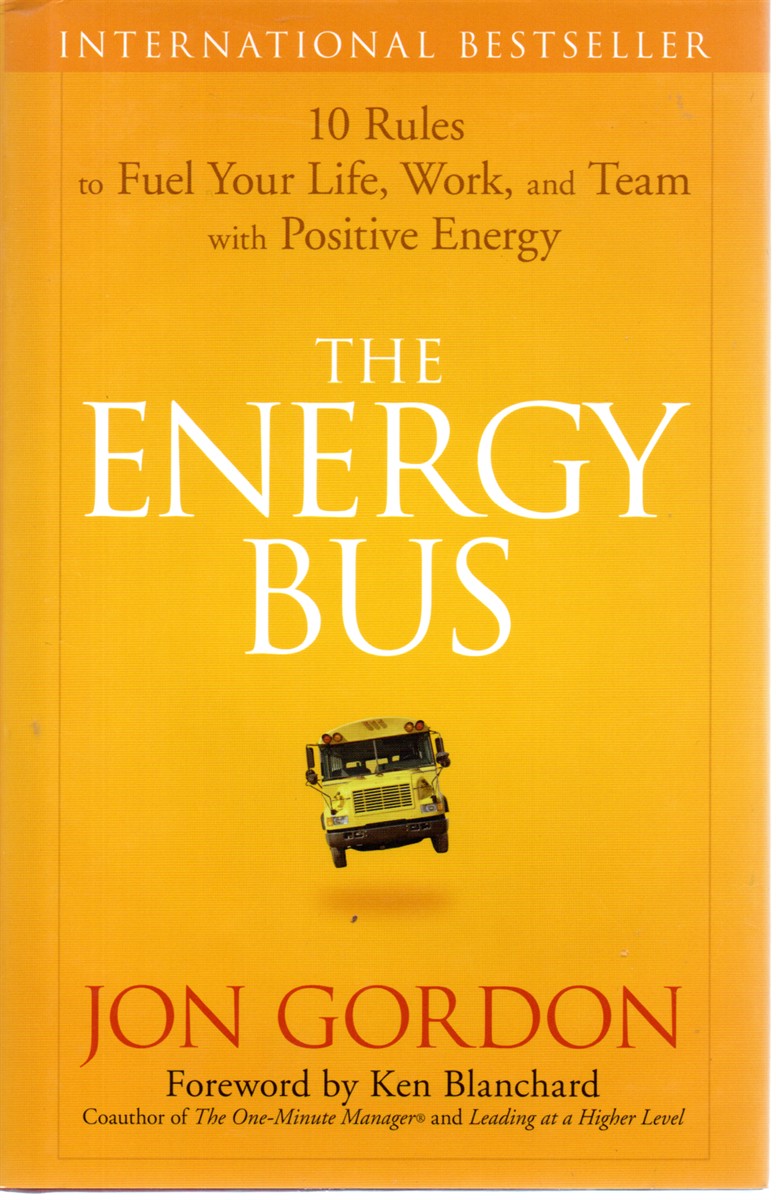 The Energy Bus 10 Rules to Fuel Your Life, Work, and Team with Positive Energy