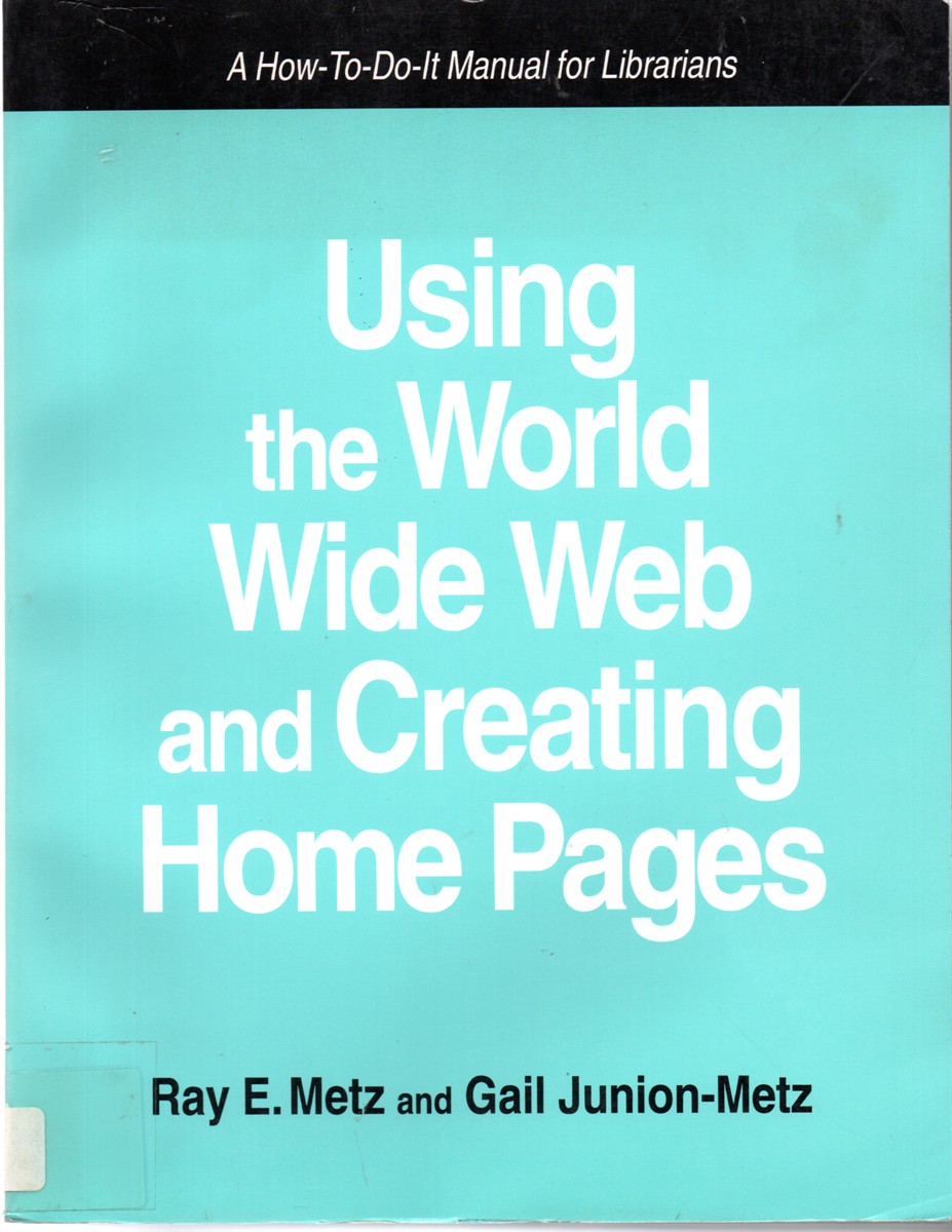 Using the World Wide Web and Creating Home Pages A How-To-Do-It Manual for Libraians