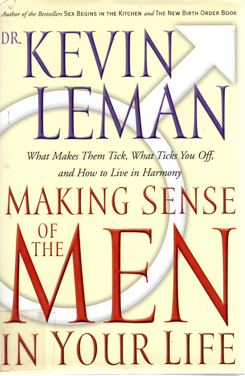 Making Sense of the Men in Your Life What Makes Them Tick, What Ticks You Off, and How to Live in Harmony.
