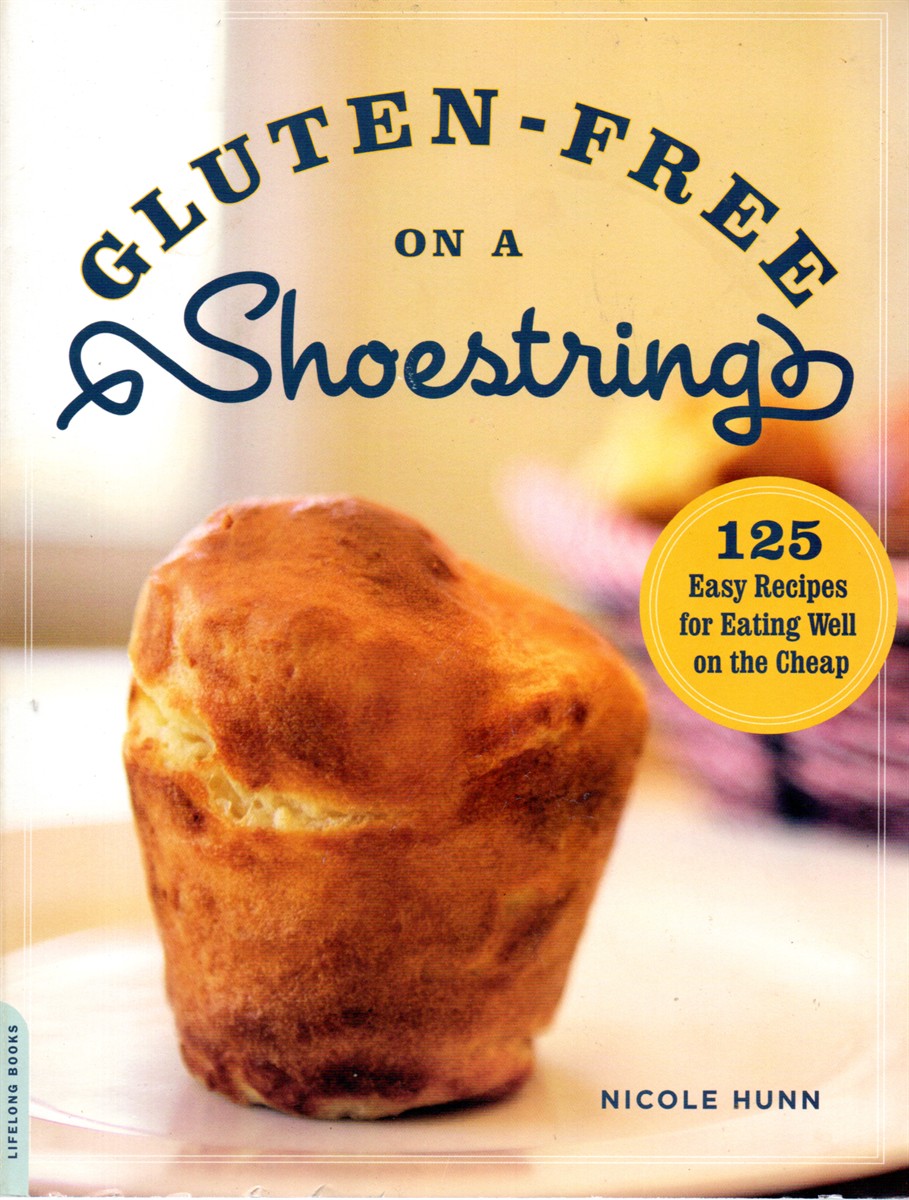 Gluten-Free on a Shoestring 125 Easy Recipes for Eating Well on the Cheap