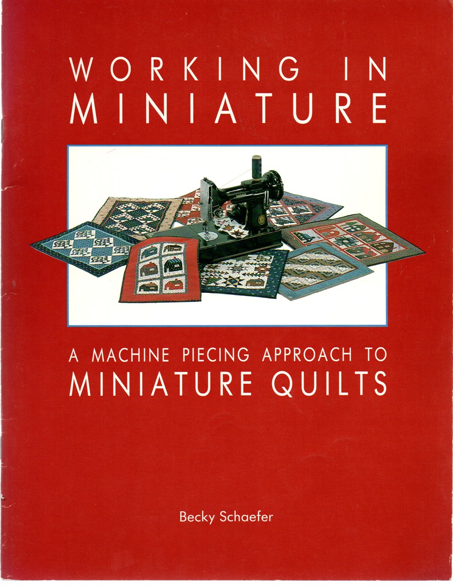 Working in Miniature A Machine Piecing Approach to Miniature Quilts