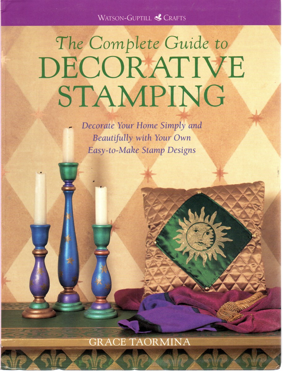 The Complete Guide to Decorative Stamping Decorate Your Home Simply with Your Own Easy-To-Make Stamp Designs