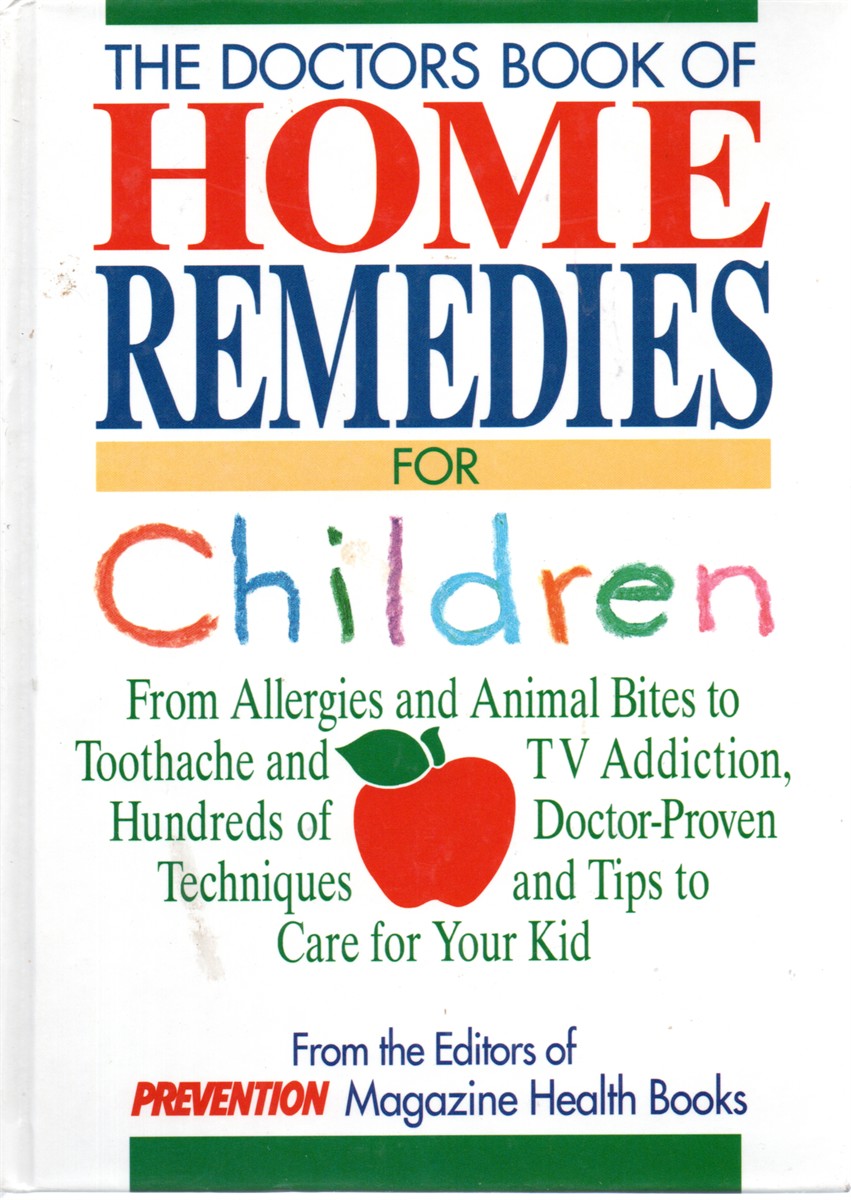 The Doctors Book of Home Remedies for Children From Allergies and Animal Bites to Toothache and TV Addiction, Hundreds of Doctor-Proven Techniques