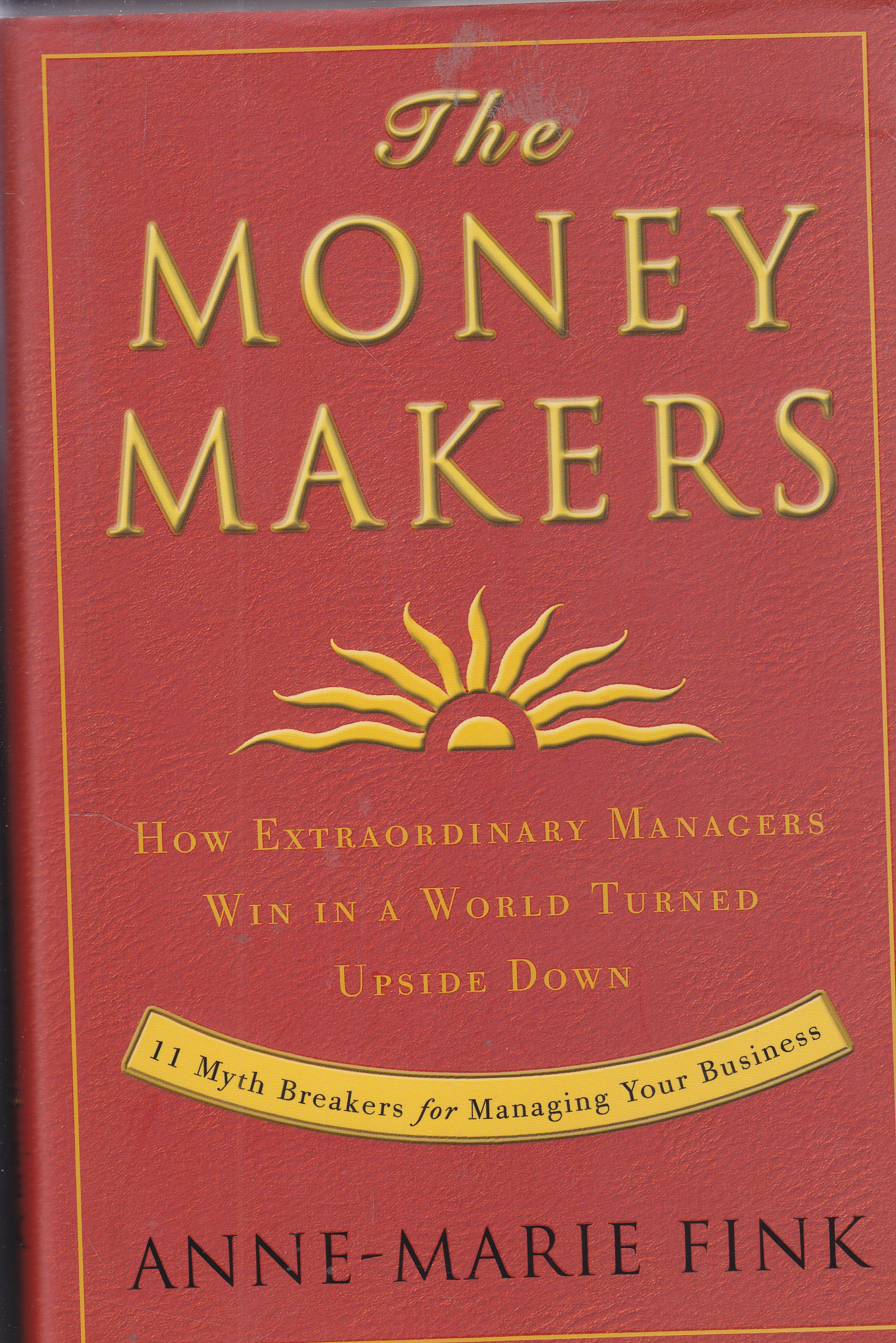 Image for The Money Makers How Extraordinary Managers Win in a World Turned Upside Down