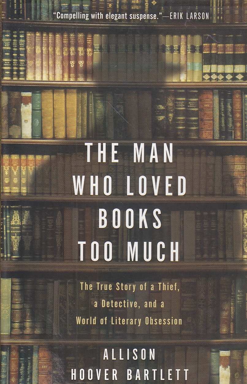 Image for The Man Who Loved Books Too Much The True Story of a Thief, a Detective, and a World of Literary Obsession