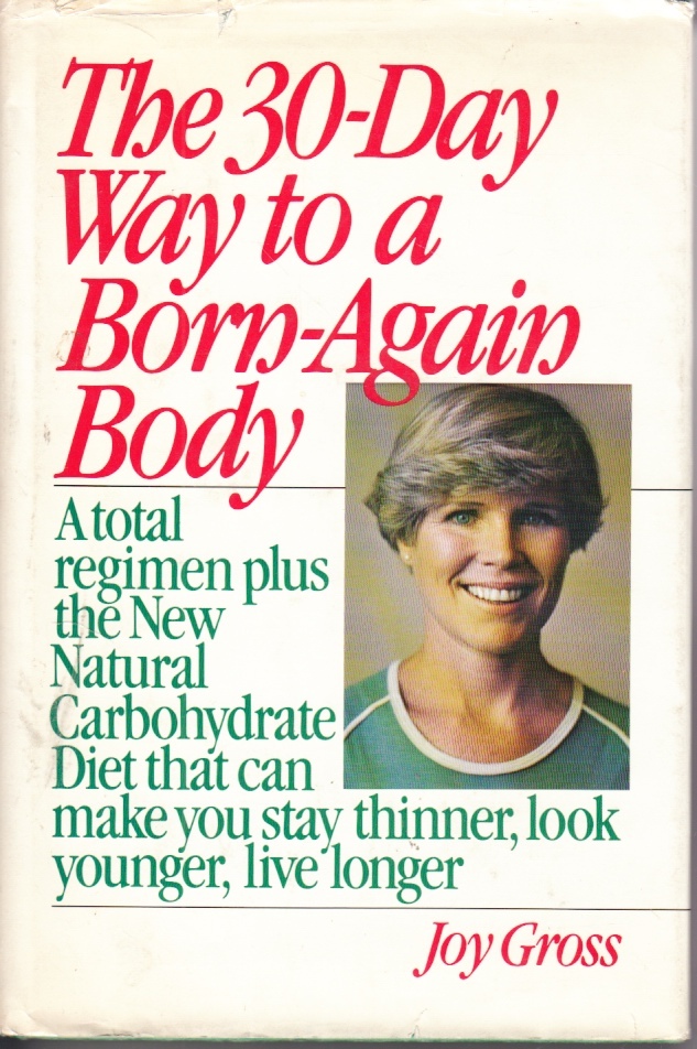 Image for The 30-Day Way to a Born-Again Body A Total Regimen Plus the New Natural Carbohydrate Diet That Can Make You Stay Thinner, Look Younger, Live Longer