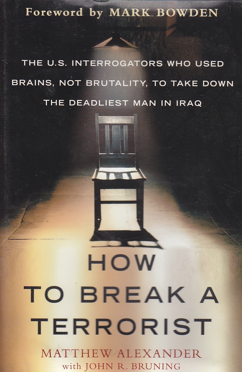 Image for How to Break a Terrorist The U. S. Interrogators Who Used Brains, Not Brutality, to Take Down the Deadliest Man in Iraq