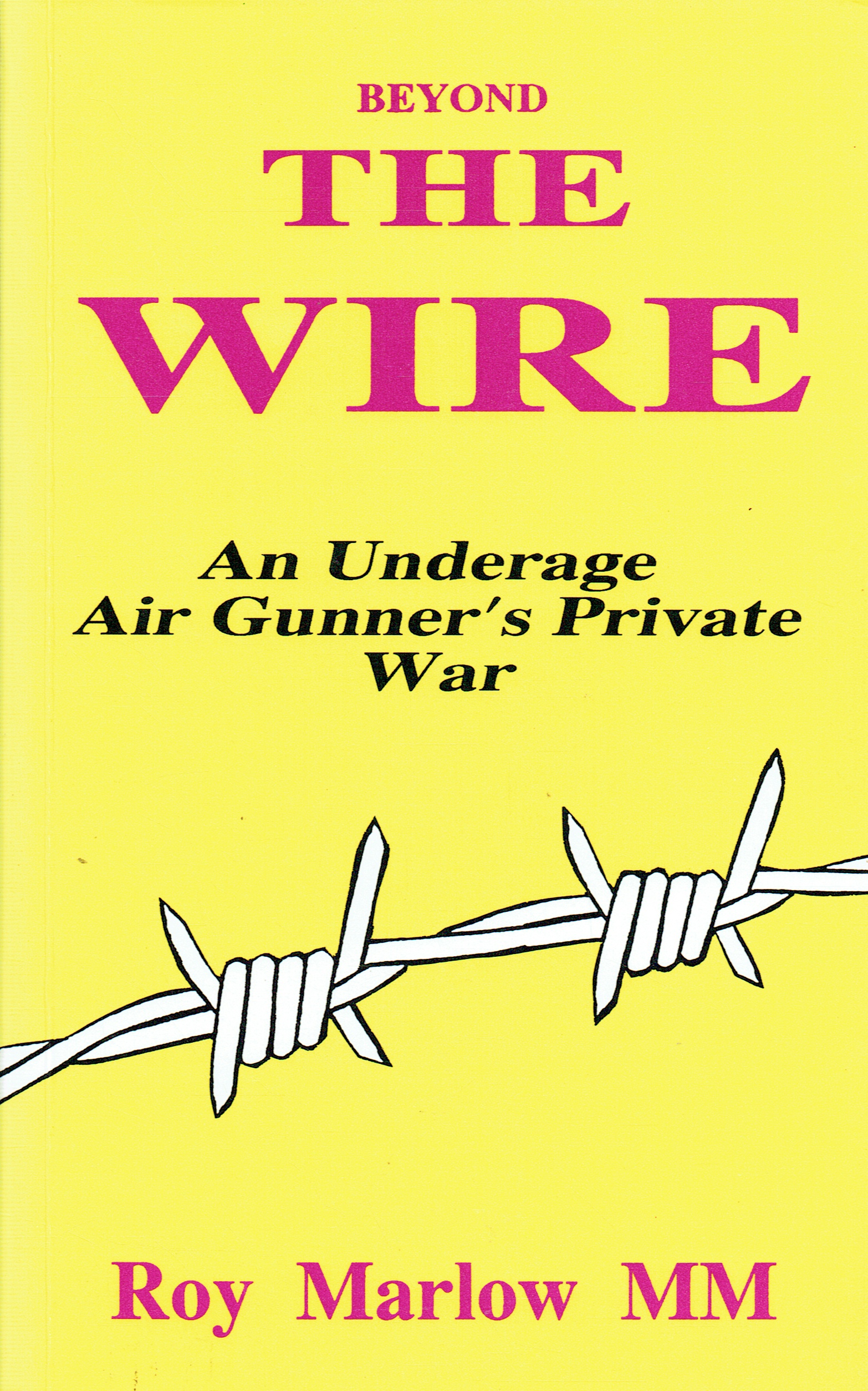 BEYOND THE WIRE : AN UNDERAGE AIR GUNNER'S PRIVATE WAR (SIGNED COPY)