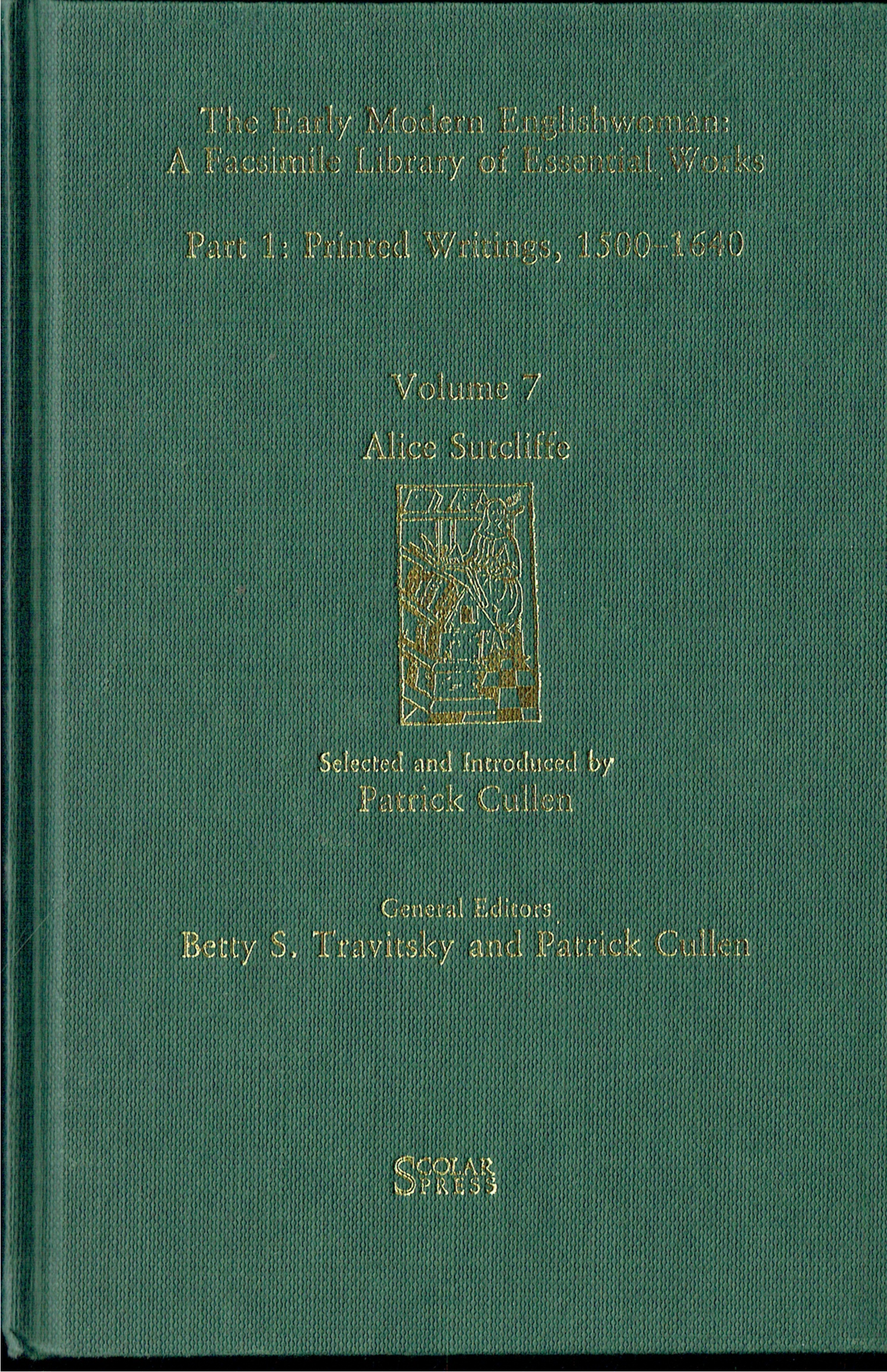 THE EARLY MODERN ENGLISHWOMAN: A FACSIMILE LIBRARY OF ESSENTIAL WORKS: PART 1: PRINTED WRITINGS, 1500-1640: VOLUME 7 ALICE SUTCLIFFE