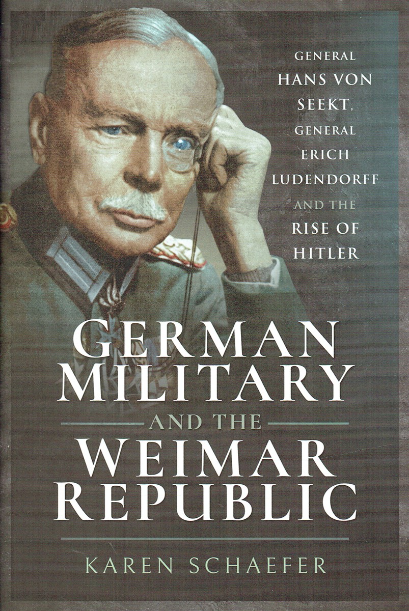 GERMAN MILITARY AND THE WEIMAR REPUBLIC : GENERAL HANS VON SEEKT, GENERAL ERICH LUDENDORFF AND THE RISE OF HITLER
