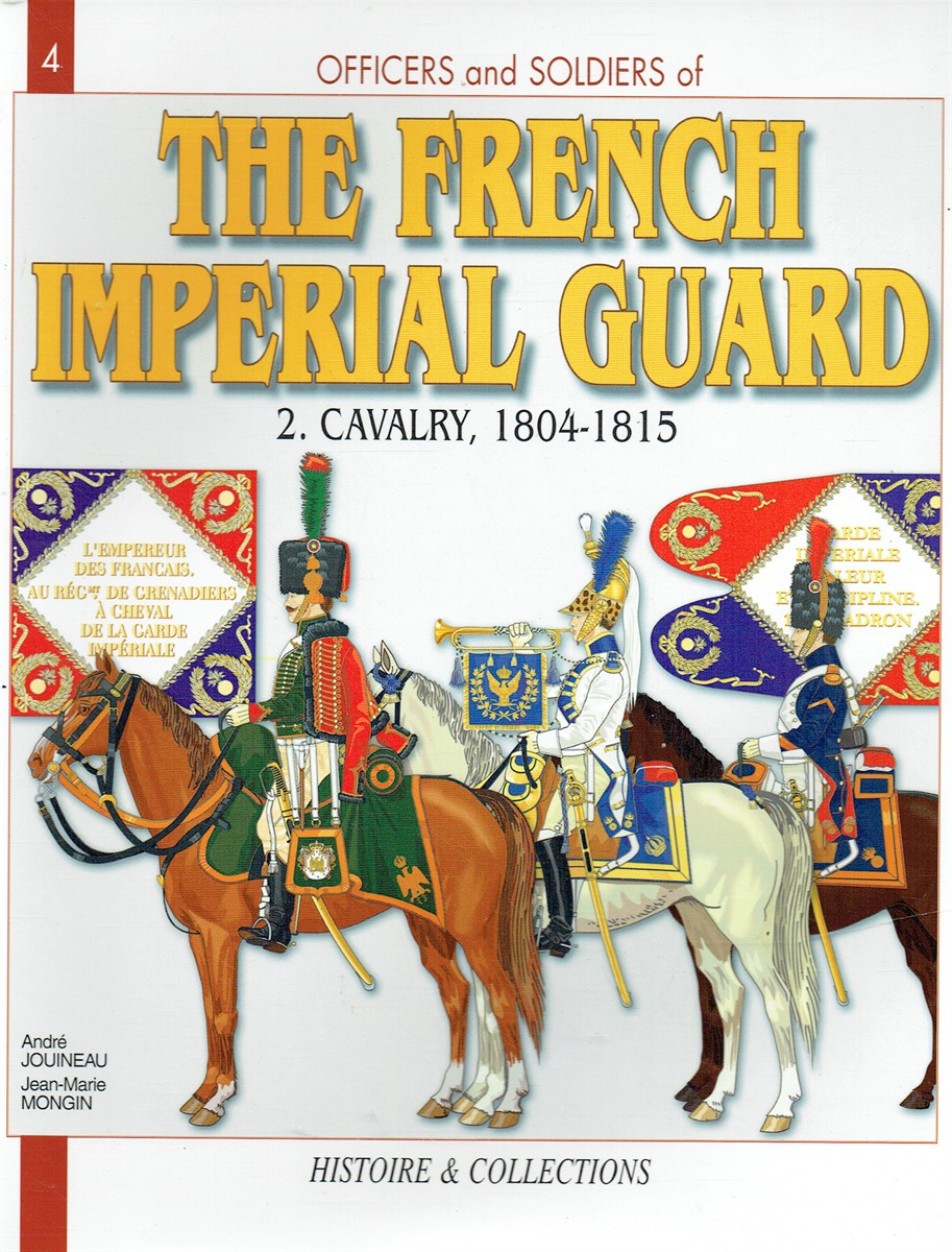 THE FRENCH IMPERIAL GUARD 1804-1815 VOLUME 2: THE CAVALRY (PART ONE)