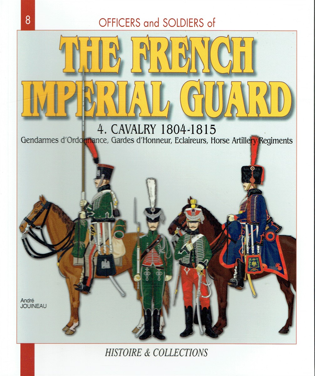 THE FRENCH IMPERIAL GUARD 1804-1815 VOLUME 4: THE CAVALRY (PART THREE)