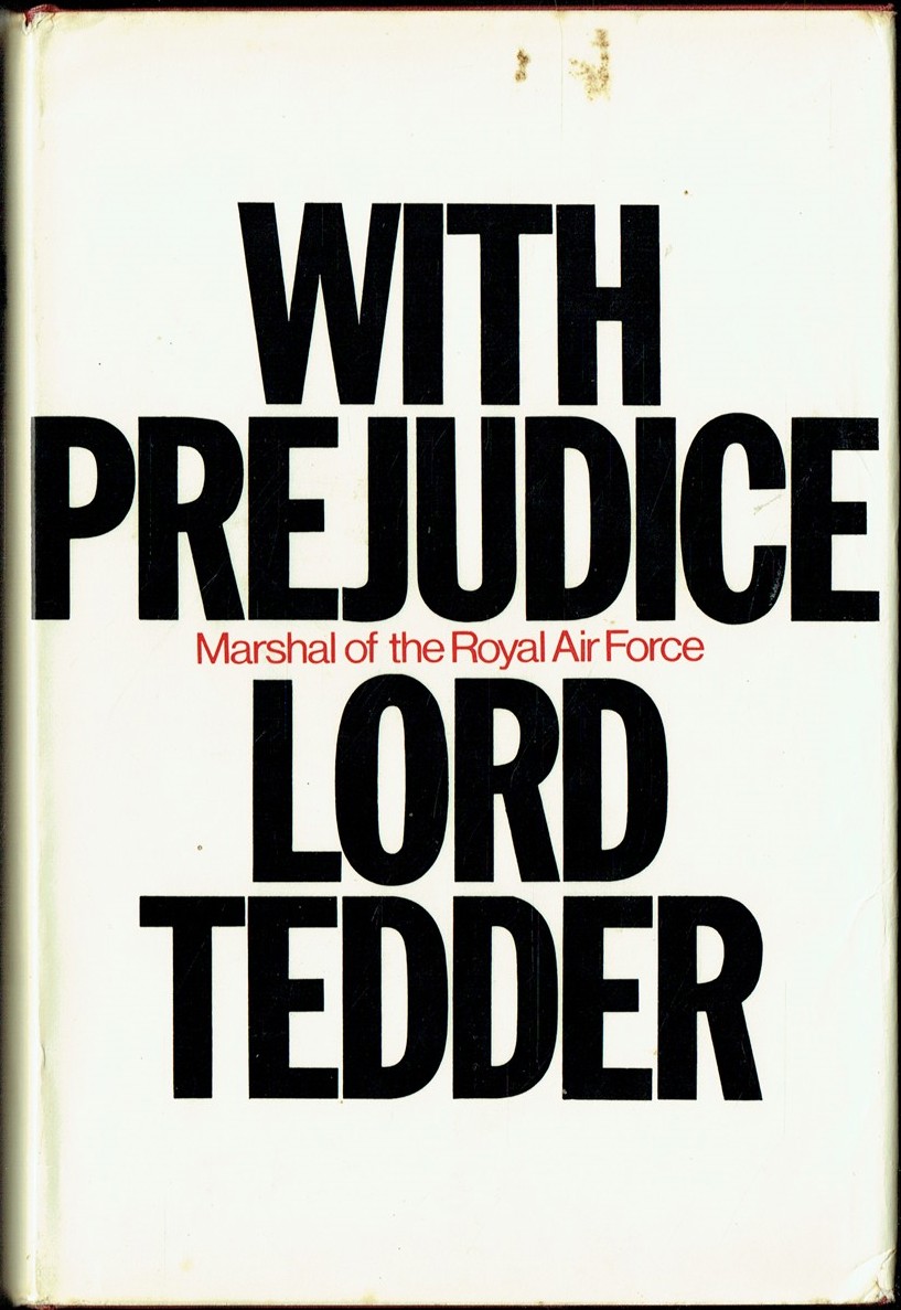 WITH PREJUDICE : THE WAR MEMOIRES OF MARSHAL OF THE ROYAL AIR FORCE, LORD TEDDER G.C.B.