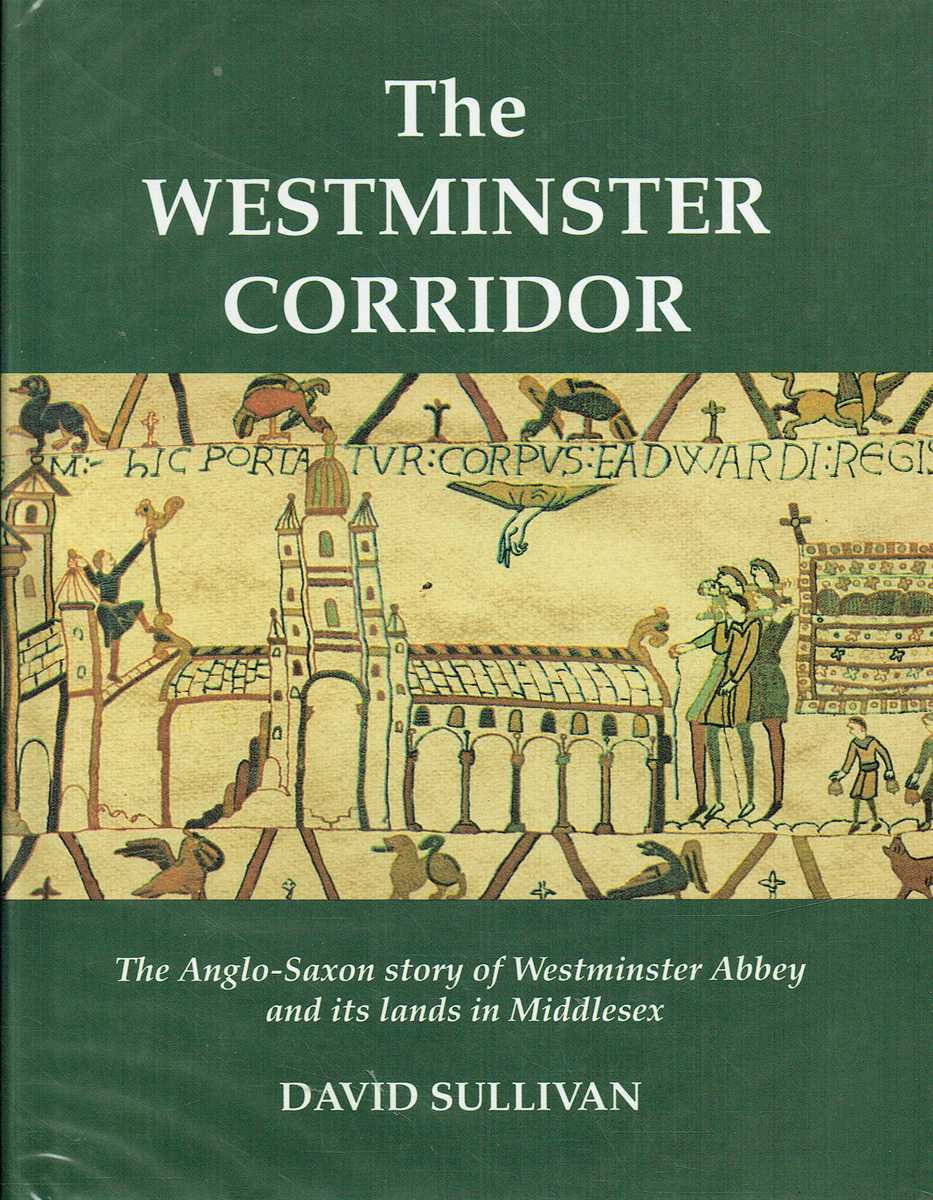 THE WESTMINSTER CORRIDOR : THE ANGLO-SAXON STORY OF WESTMINSTER ABBEY AND ITS LANDS IN MIDDLESEX