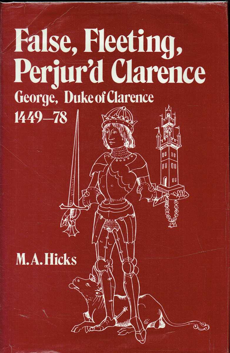 FALSE, FLEETING, PERJUR'D CLARENCE : GEORGE, DUKE OF CLARENCE 1449-78