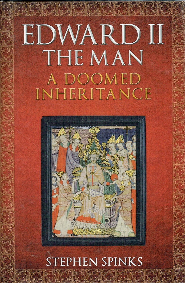 KING EDWARD II THE MAN : A DOOMED INHERITANCE