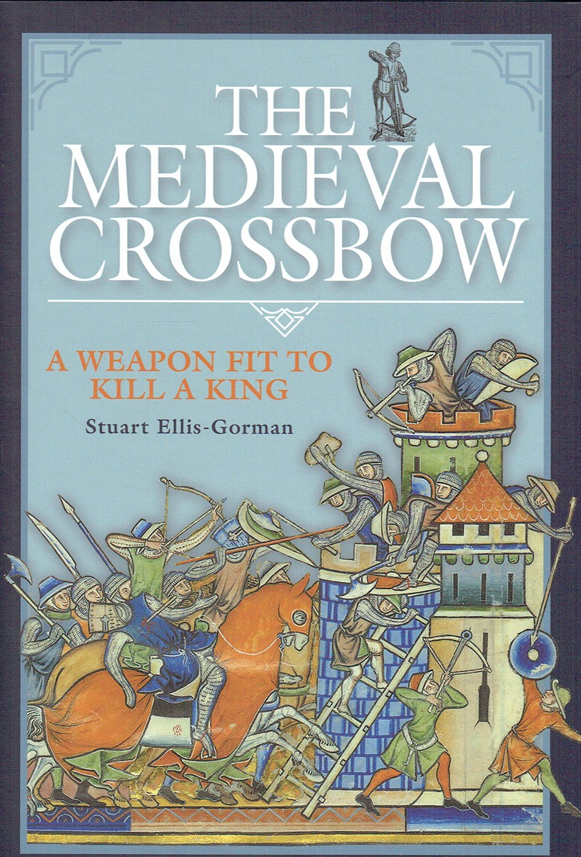 THE MEDIEVAL CROSSBOW : A WEAPON FIT TO KILL A KING