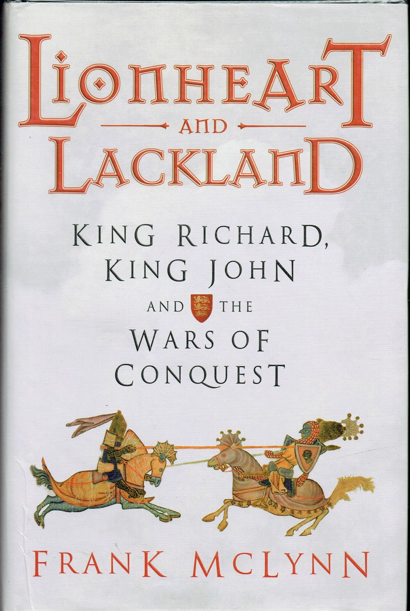 LIONHEART AND LACKLAND : KING RICHARD, KING JOHN AND THE WARS OF CONQUEST