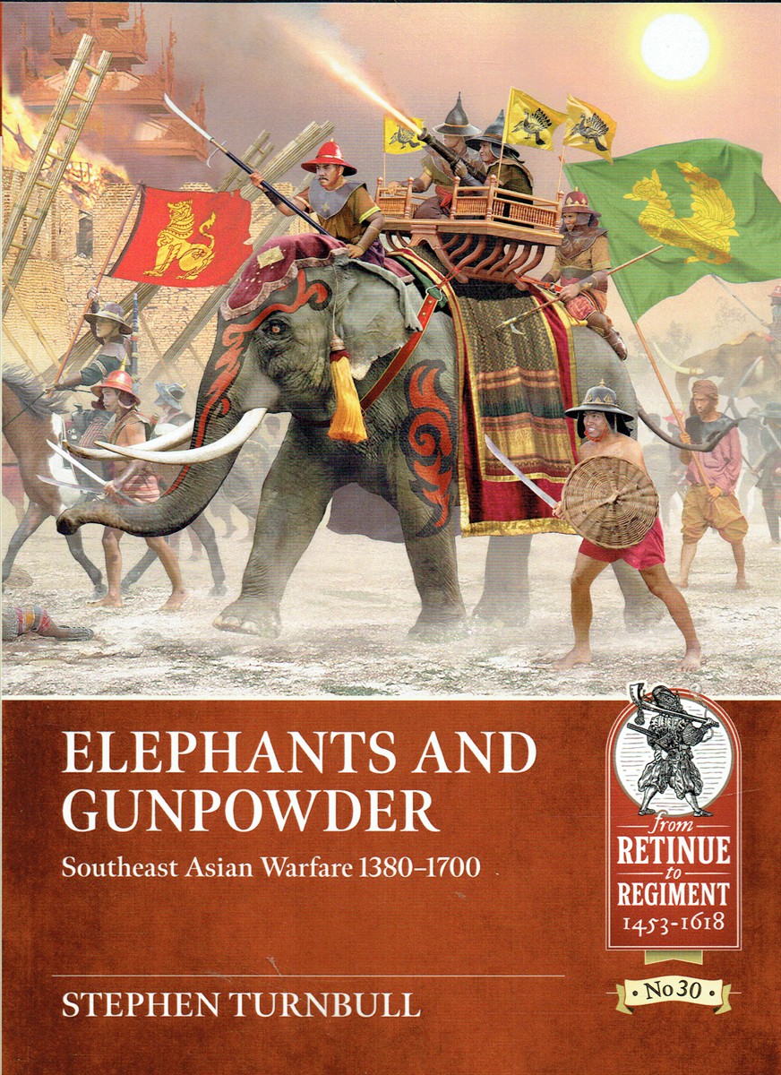 ELEPHANTS AND GUNPOWDER : SOUTHEAST ASIAN WARFARE 1380-1700