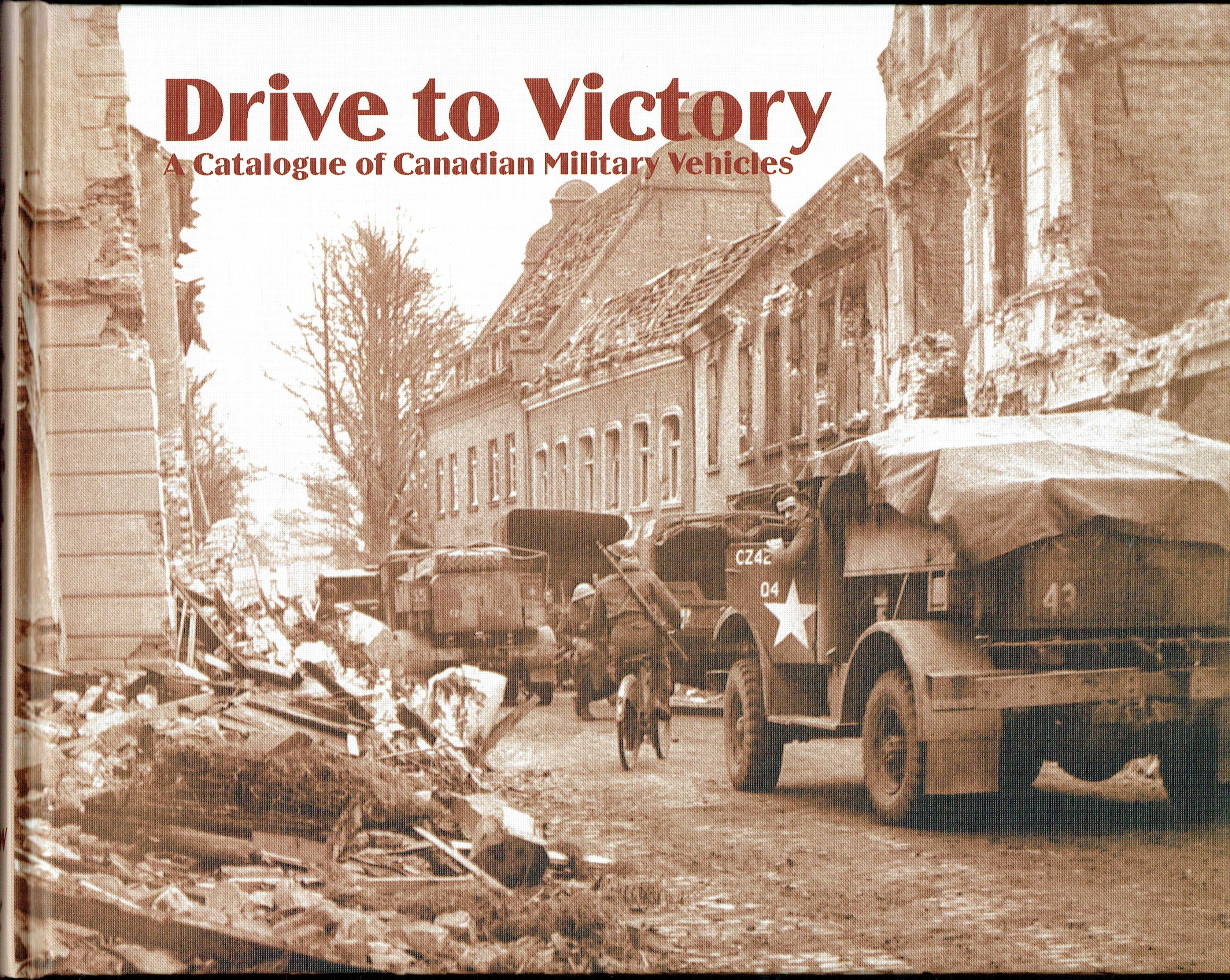DRIVE TO VICTORY : A PICTORIAL HISTORY OF CANADIAN ARMY VEHICLES (VOLUME ONE)