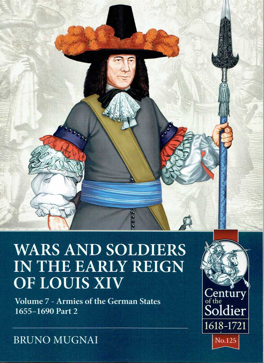WARS AND SOLDIERS IN THE EARLY REIGN OF LOUIS XIV VOLUME 7: ARMIES OF THE GERMAN STATES 1655-1690 PART 2