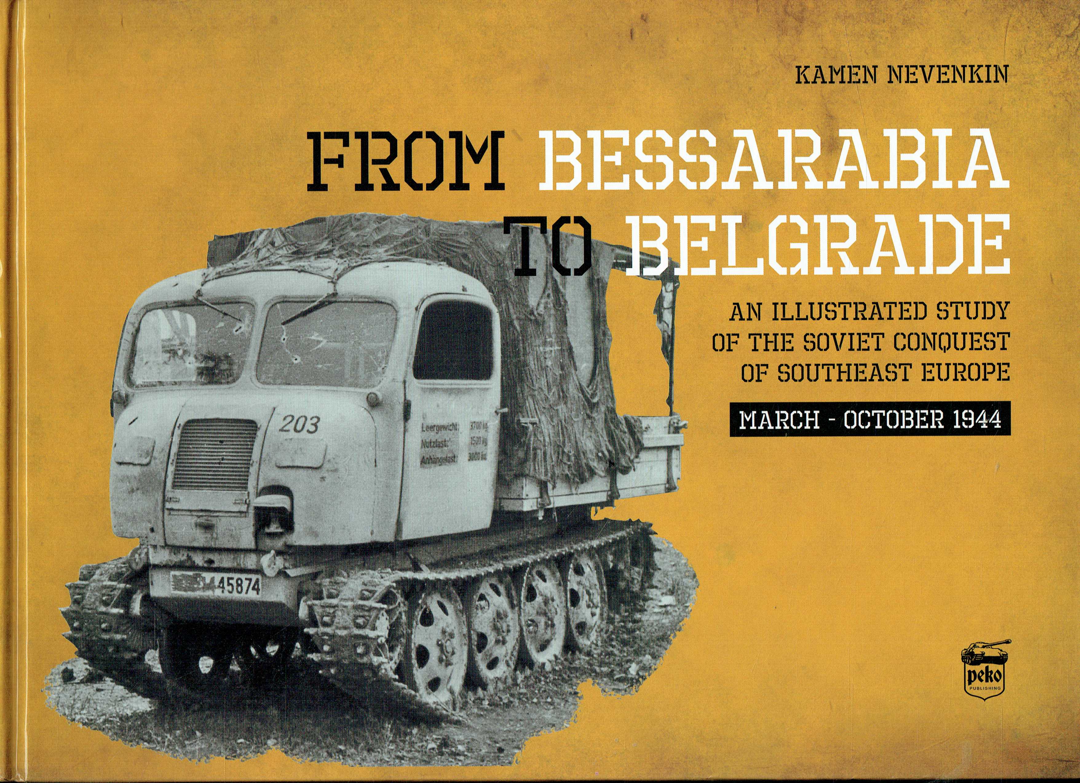 FROM BESSARABIA TO BELGRADE : AN ILLUSTRATED STUDY OF THE SOVIET CONQUEST OF SOUTHEAST EUROPE, MARCH - OCTOBER 1944