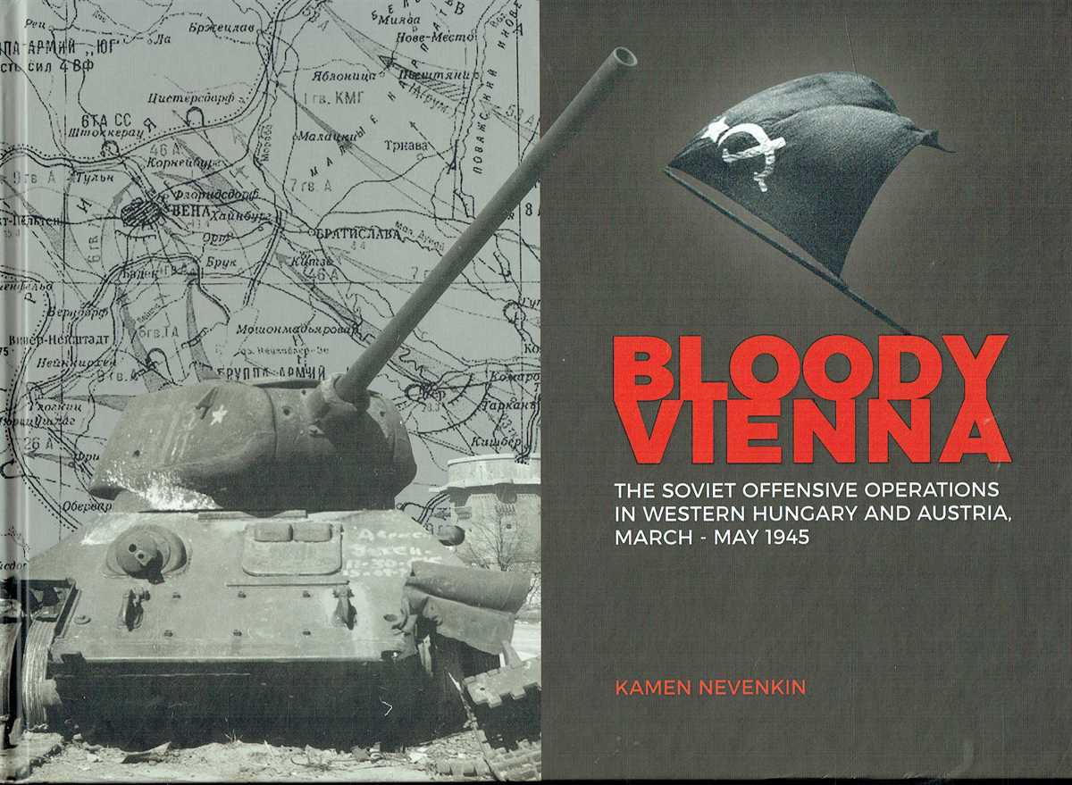 BLOODY VIENNA : THE SOVIET OFFENSIVE OPERATIONS IN WESTERN HUNGARY AND AUSTRIA, MARCH - MAY 1945
