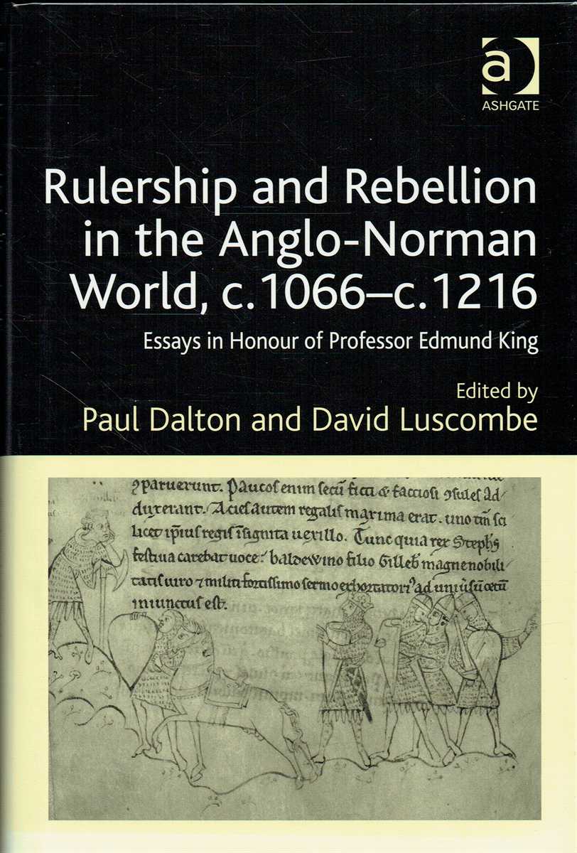 RULERSHIP AND REBELLION IN THE ANGLO-NORMAN WORLD, C.1066 - C.1216 : ESSAYS IN HONOUR OF PROFESSOR EDMUND KING