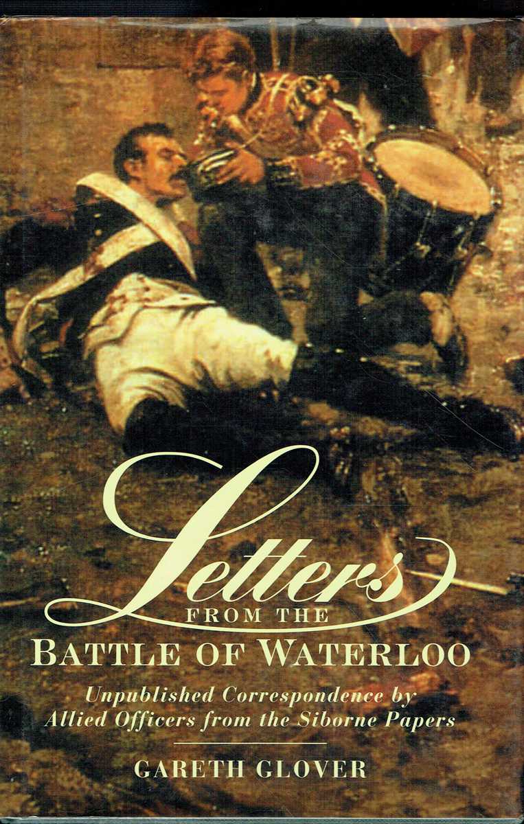 LETTERS FROM THE BATTLE OF WATERLOO : THE UNPUBLISHED CRRESPONDENCE BY ALLIED OFFICERS FROM THE SIBORNE PAPERS (SIGNED COPY)