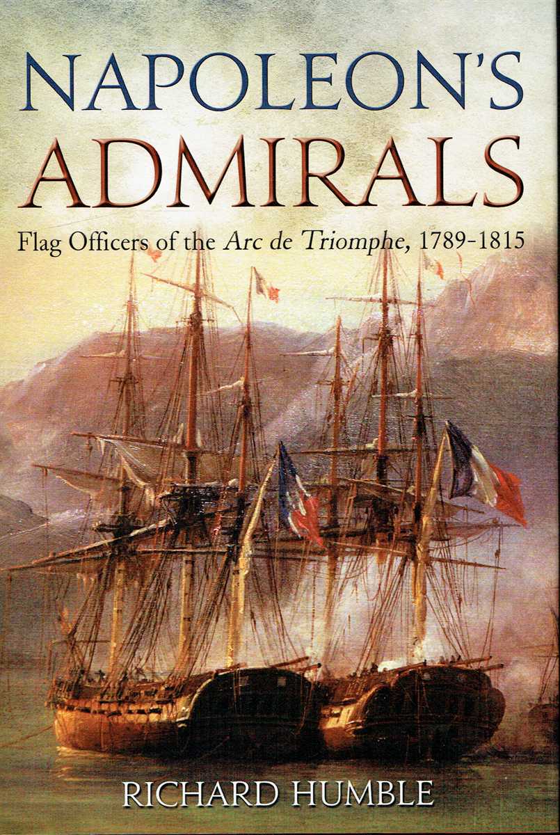 NAPOLEON'S ADMIRALS : FLAG OFFICERS OF THE ARC DE TRIOMPHE, 1789-1815